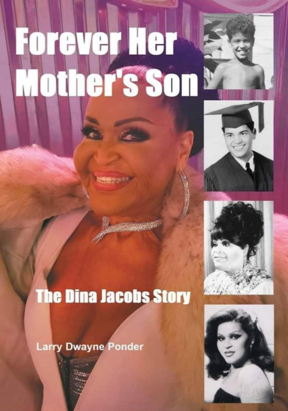 Forever Her Mother’s Son: The Dina Jacobs Story—A Walk through the
Life of a Transgender Drag Performer is available on Amazon. Independently published, 137 pages.